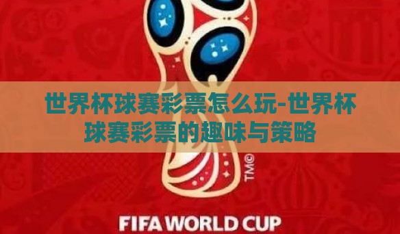 世界杯球赛彩票怎么玩-世界杯球赛彩票的趣味与策略