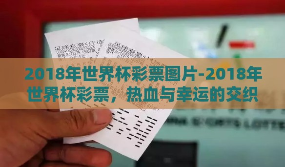 2018年世界杯彩票图片-2018年世界杯彩票，热血与幸运的交织画卷
