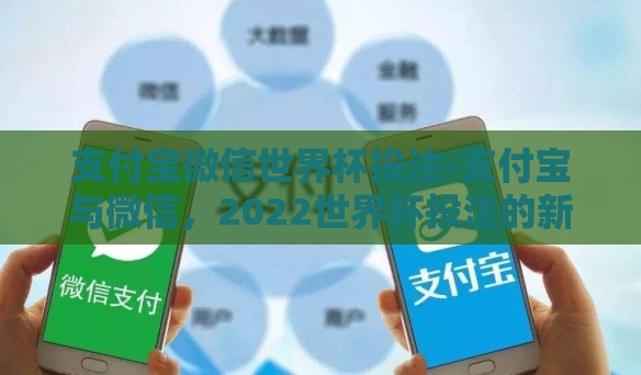 支付宝微信世界杯投注-支付宝与微信，2022世界杯投注的新战场