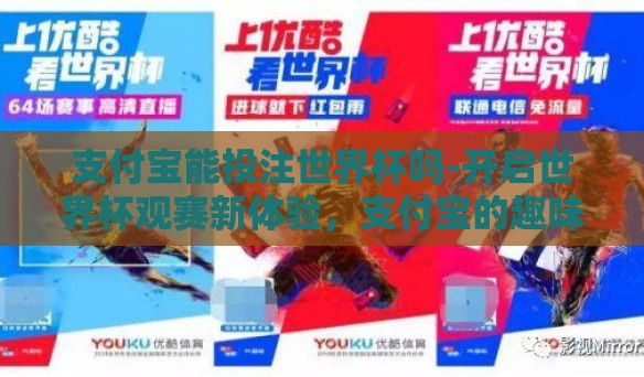 支付宝能投注世界杯吗-开启世界杯观赛新体验,支付宝的趣味投注小技巧 支付宝能投注世界杯吗-开启世界杯观赛新体验,支付宝的趣味投注小技巧