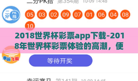 2018世界杯彩票app下载-2018年世界杯彩票体验的高潮,便捷性与惊险并存 2018世界杯彩票app下载-2018年世界杯彩票体验的高潮,便捷性与惊险并存