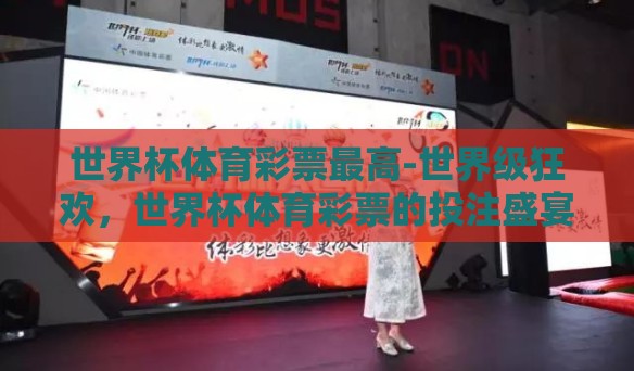 世界杯体育彩票最高-世界级狂欢,世界杯体育彩票的投注盛宴 世界杯体育彩票最高-世界级狂欢,世界杯体育彩票的投注盛宴