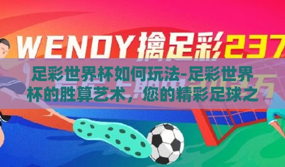 足彩世界杯如何玩法-足彩世界杯的胜算艺术，您的精彩足球之夜指南